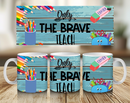 Only the Brave Teach - 11oz Mug